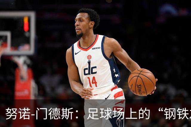 努诺-门德斯：足球场上的“钢铁左卫兵